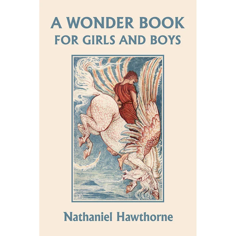 A Wonder Book for Girls and Boys, Illustrated Edition by Nathaniel Hawthorne (Yesterday’s Classics)