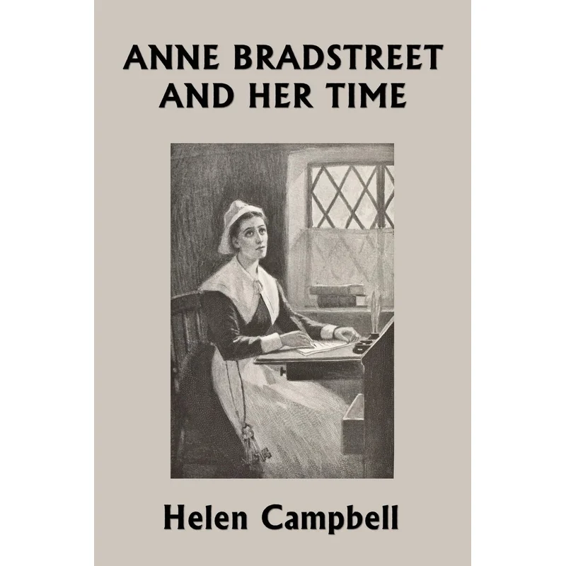 Anne Bradstreet and Her Time by Helen Campbell (Yesterday’s Classics)
