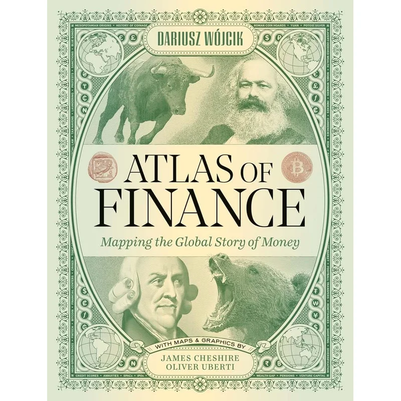 Atlas of Finance: Mapping the Global Story of Money by Dariusz Wojcik, James Cheshire, Oliver Uberti