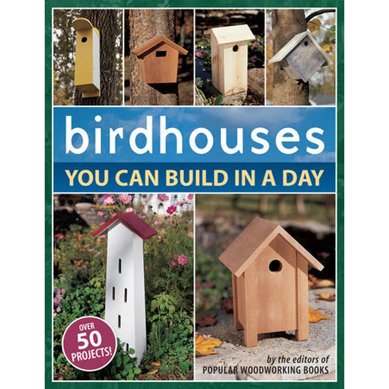 Birdhouses You Can Build in a Day by Popular Woodworking