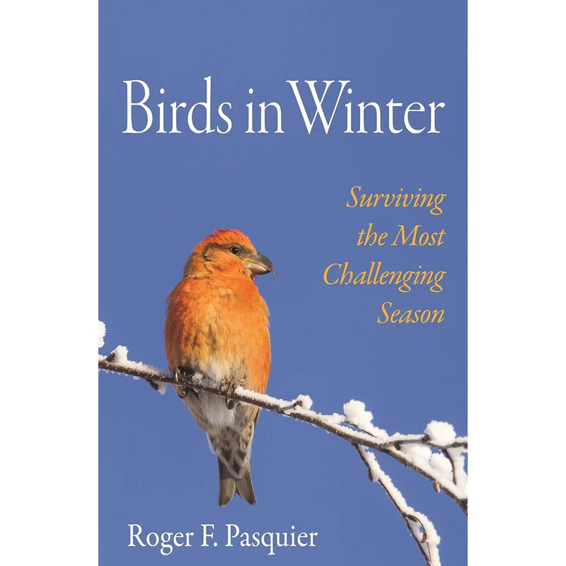 Birds in Winter: Surviving the Most Challenging Seasons by Roger Pasquier