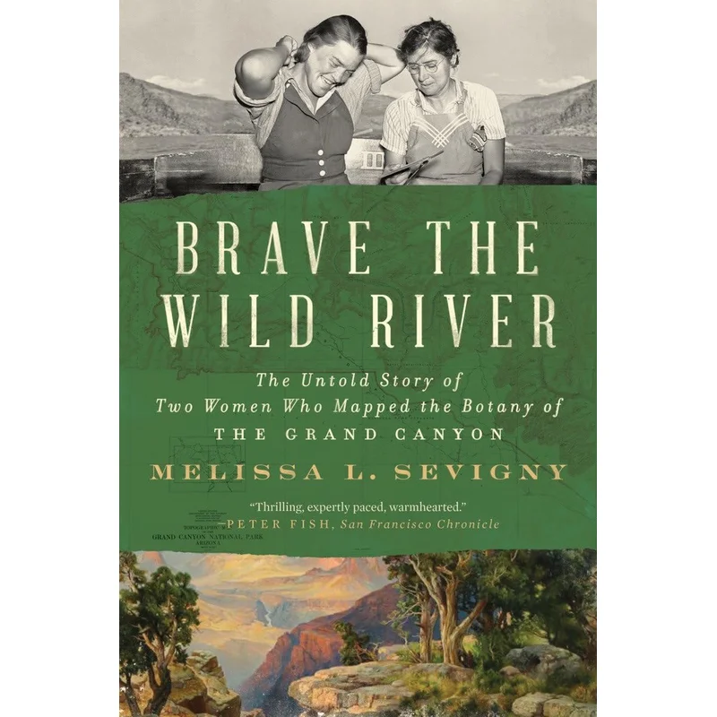 Brave the Wild River: The Untold Story of Two Women Who Mapped the Botany of the Grand Canyon by Melissa L. Sevigny