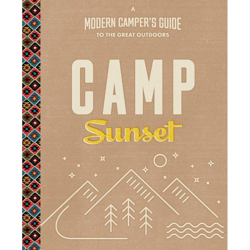 Camp Sunset: A Modern Camper’s Guide to the Great Outdoors by The Editors Of Sunset