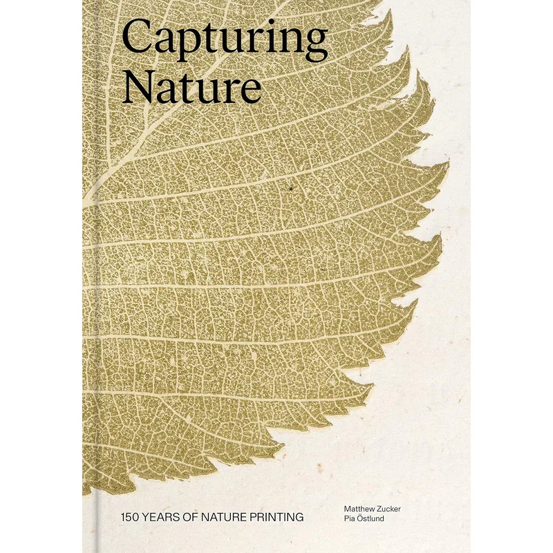 Capturing Nature: 150 Years of Nature Printing by Matthew Zucker & Pia Ostlund