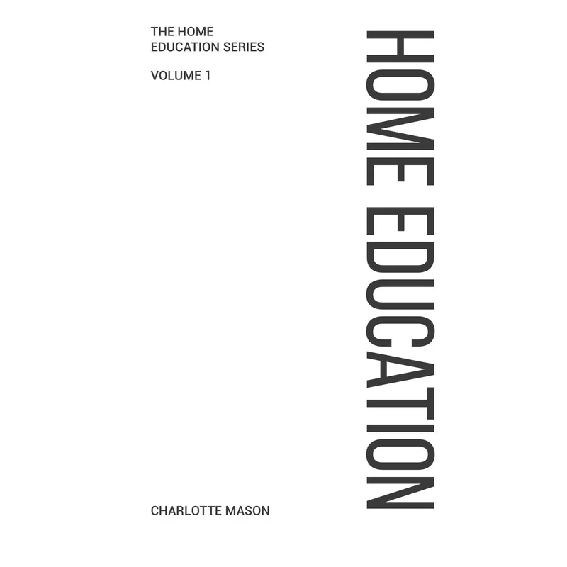 Charlotte Mason’s Home Education Volume 1