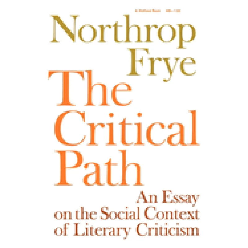 Critical Path: An Essay on the Social Context of Literary Criticism by Northdrop Frye