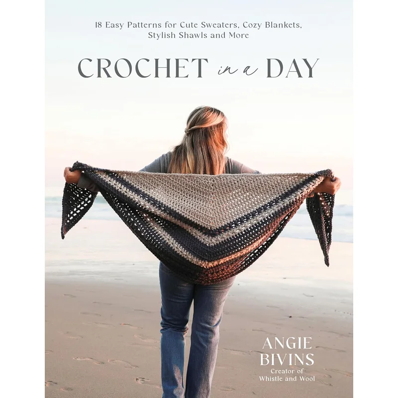 Crochet in a Day: 18 Easy Patterns for Cute Sweaters, Cozy Blankets, Stylish Shawls and More by Angie Bivins