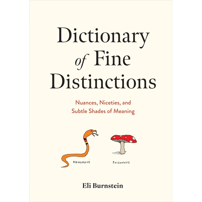 Dictionary of Fine Distinctions: Nuances, Niceties, and Subtle Shades of Meaning by Eli Burnstein