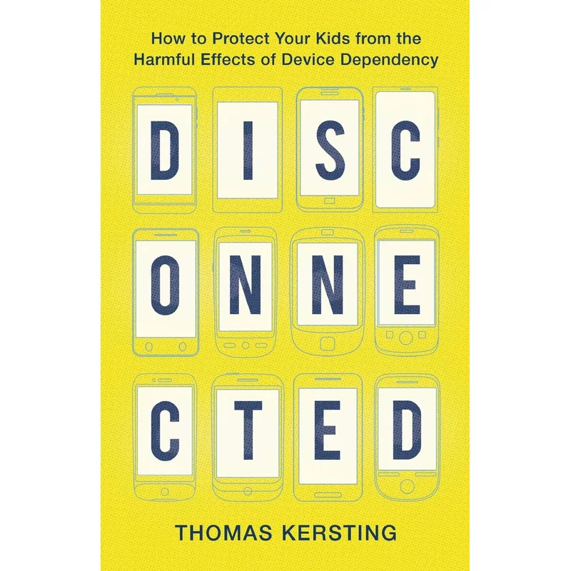 Disconnected: How to Protect Your Kids from the Harmful Effects of Device Dependency