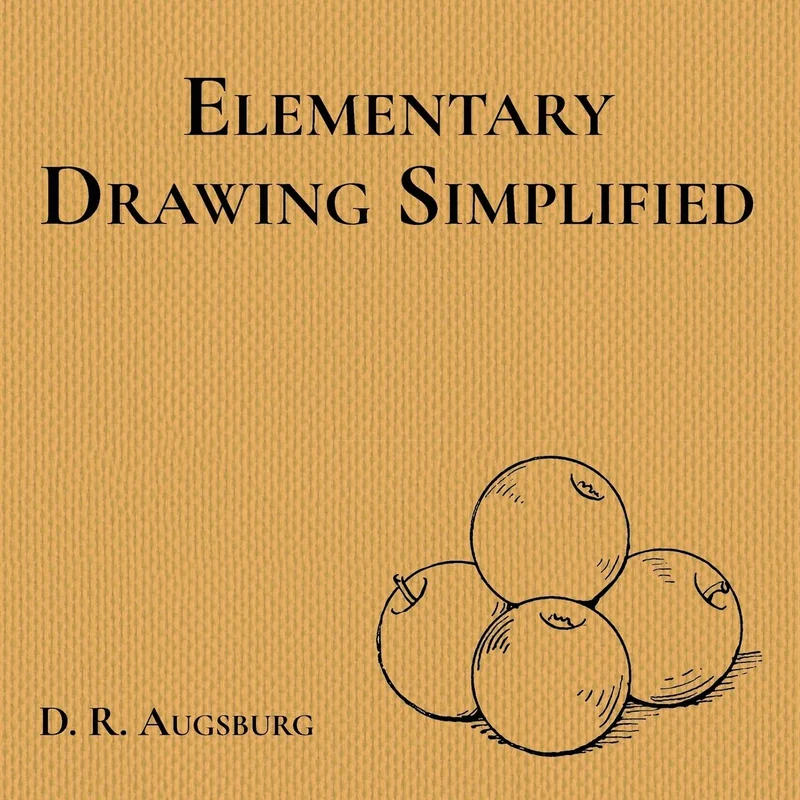 Elementary Drawing Simplified by D. R. Augsburg