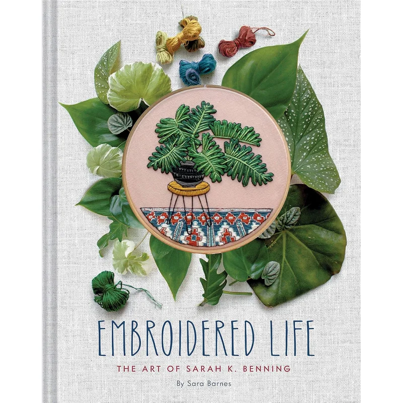 Embroidered Life: The Art of Sarah K. Benning (Modern Hand Stitched Embroidery)