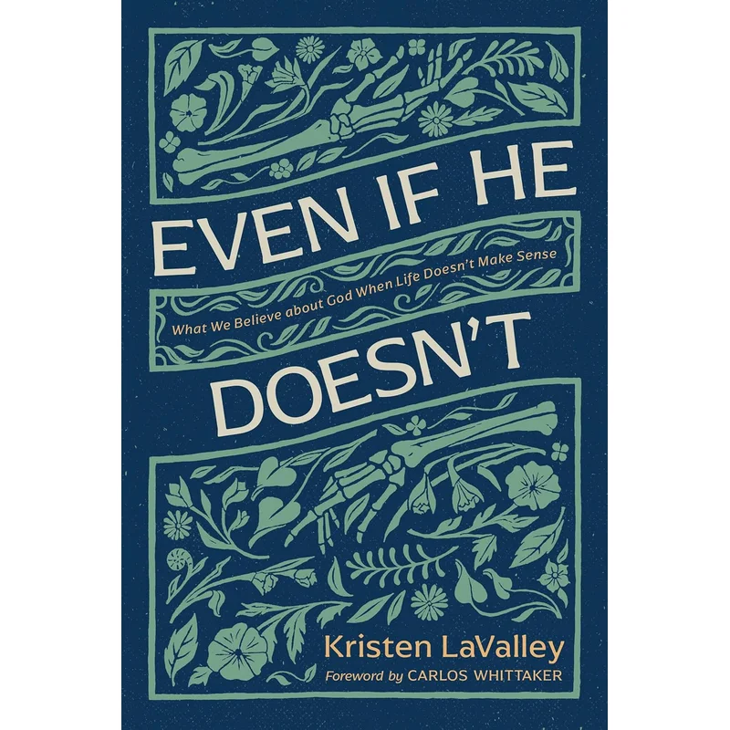 Even If He Doesn’t: What We Believe about God When Life Doesn’t Make Sense by Kristen Lavalley