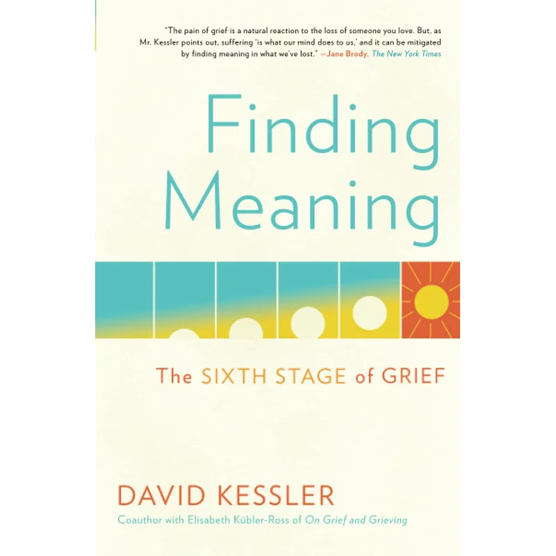 Finding Meaning: The Sixth Stage of Grief by David Kessler