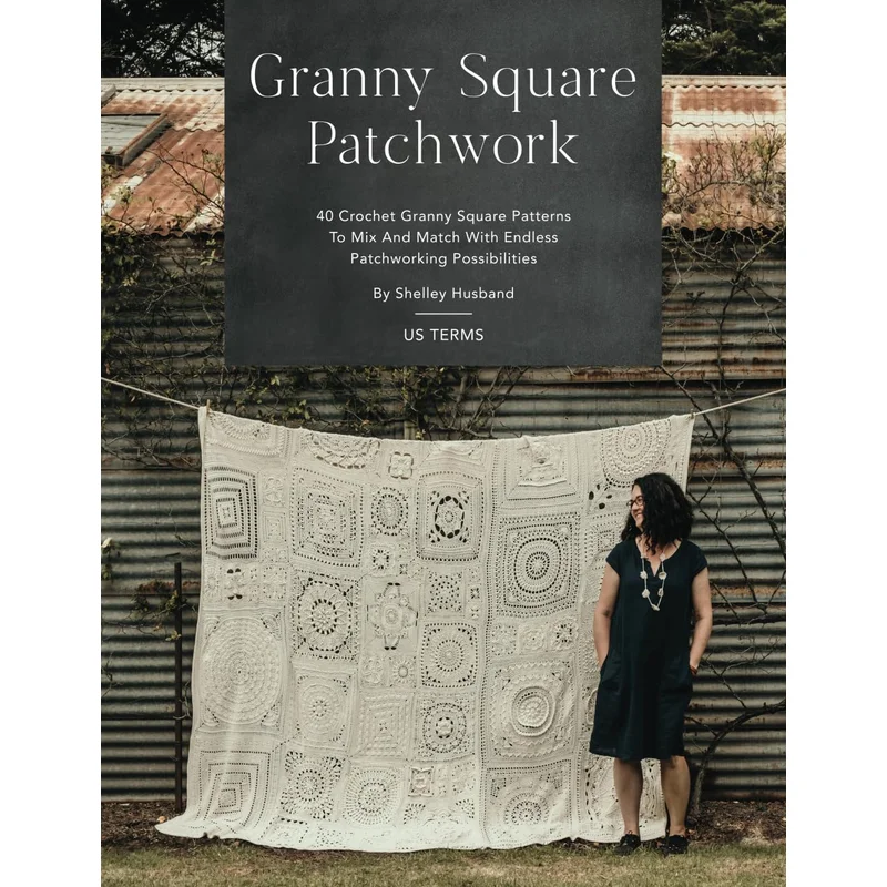 Granny Square Patchwork US Terms Edition: 40 Crochet Granny Square Patterns to Mix and Match with Endless Patchworking Possibilities by Shelley Husband