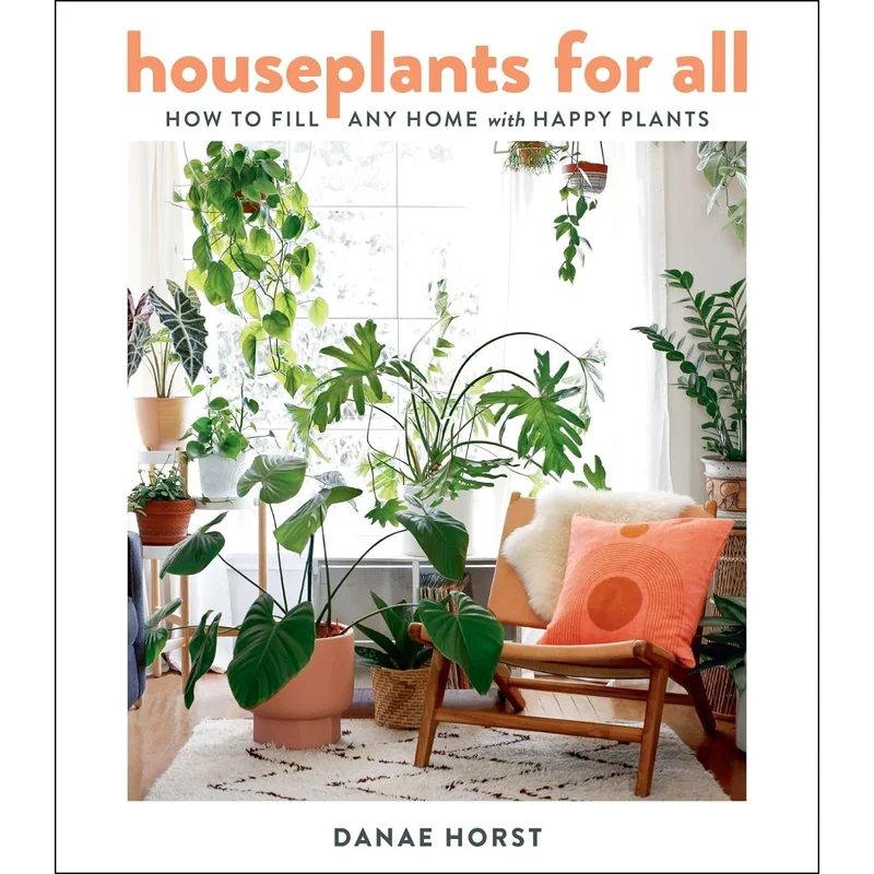 Houseplants for All: How to Fill Any Home with Happy Plants by Danae Horst