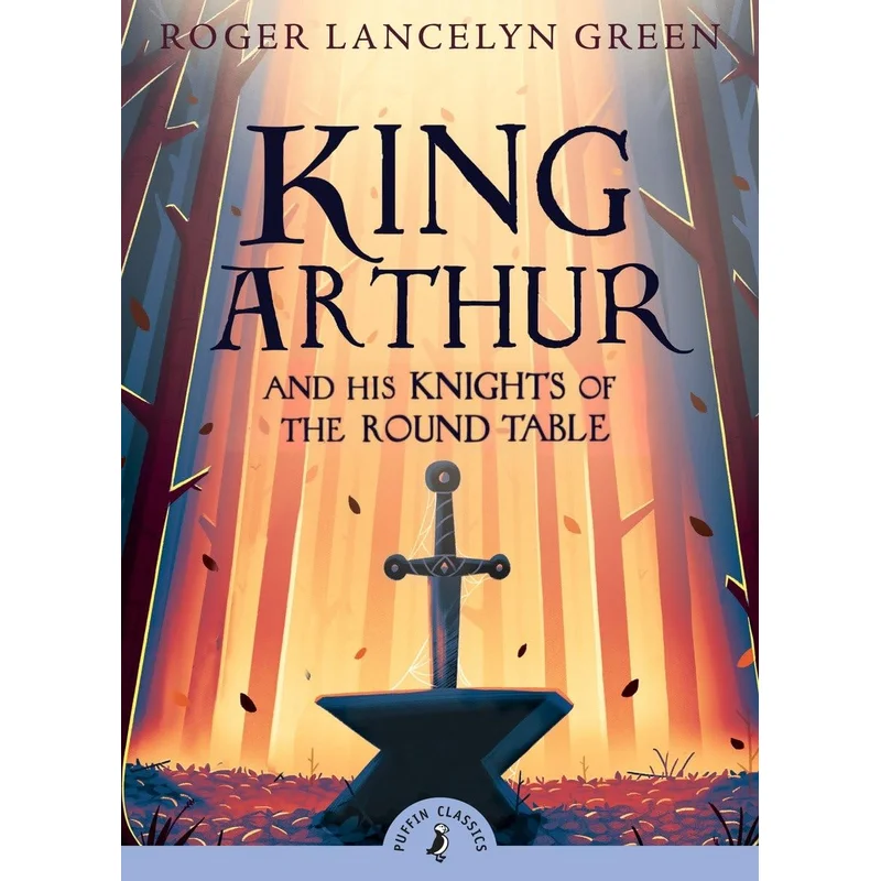 King Arthur and His Knights of the Round Table (Puffin Classics) by Roger Lancelyn Green