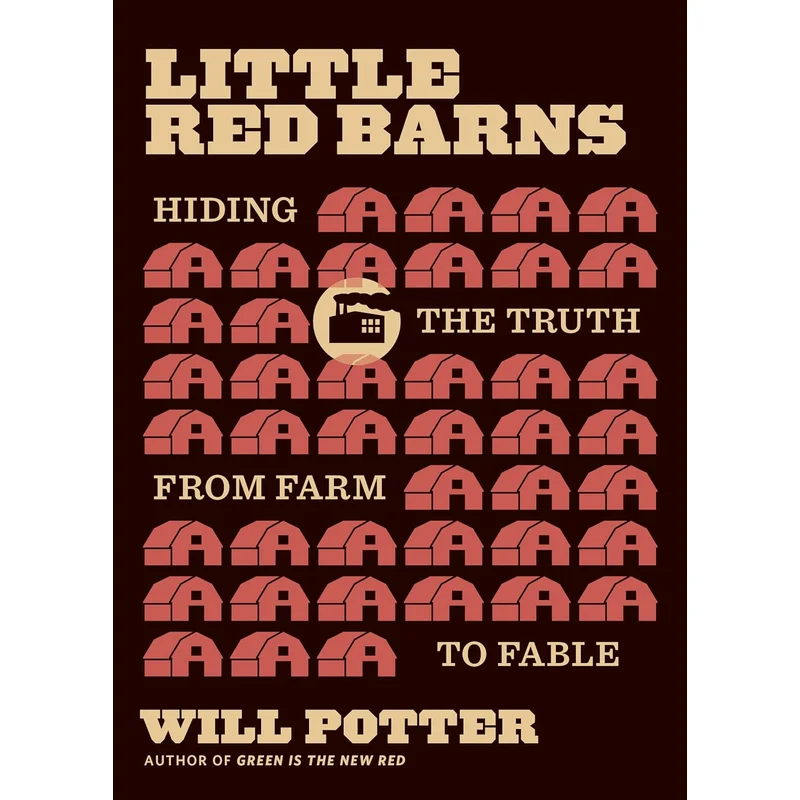 Little Red Barns: Hiding the Truth, from Farm to Fable by Will Potter