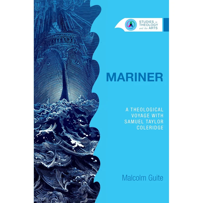 Mariner: A Theological Voyage with Samuel Taylor Coleridge (Studies in Theology and the Arts) by Malcolm Guite