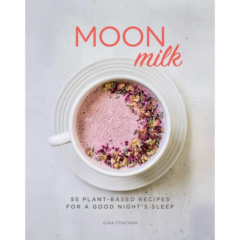 Moon Milk: 55 Plant-Based Recipes for a Good Night’s Sleep by Gina Fontana