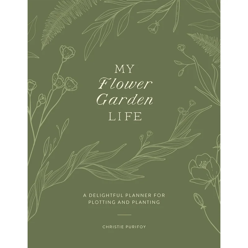 My Flower Garden Life: A Delightful Planner for Plotting and Planting by Christie Purifoy