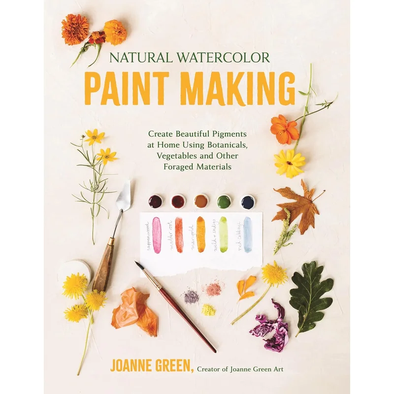 Natural Watercolor Paint Making: Create Beautiful Pigments at Home Using Botanicals, Vegetables and Other Foraged Materials by Joanne Green