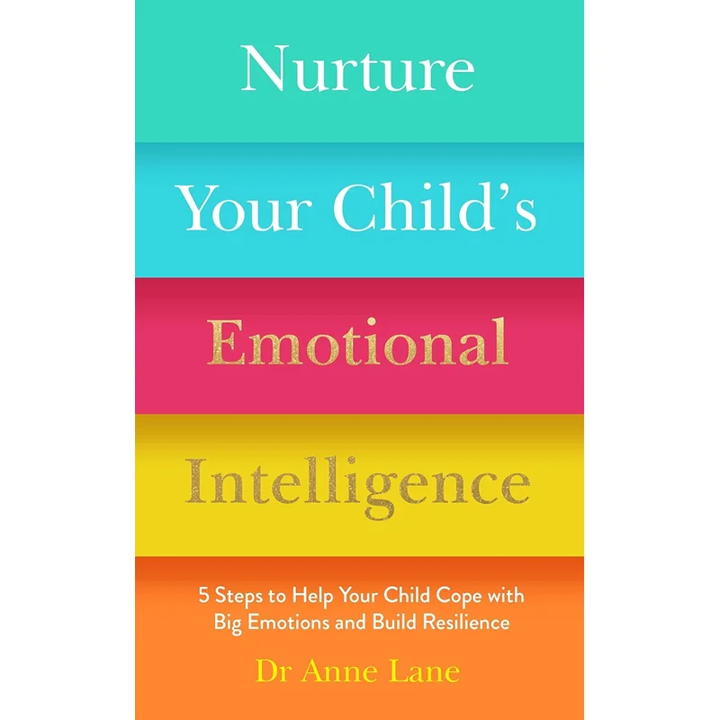 Nurture Your Child’s Emotional Intelligence: 5 Steps to Help Your Child Cope with Big Emotions and Build Resilience