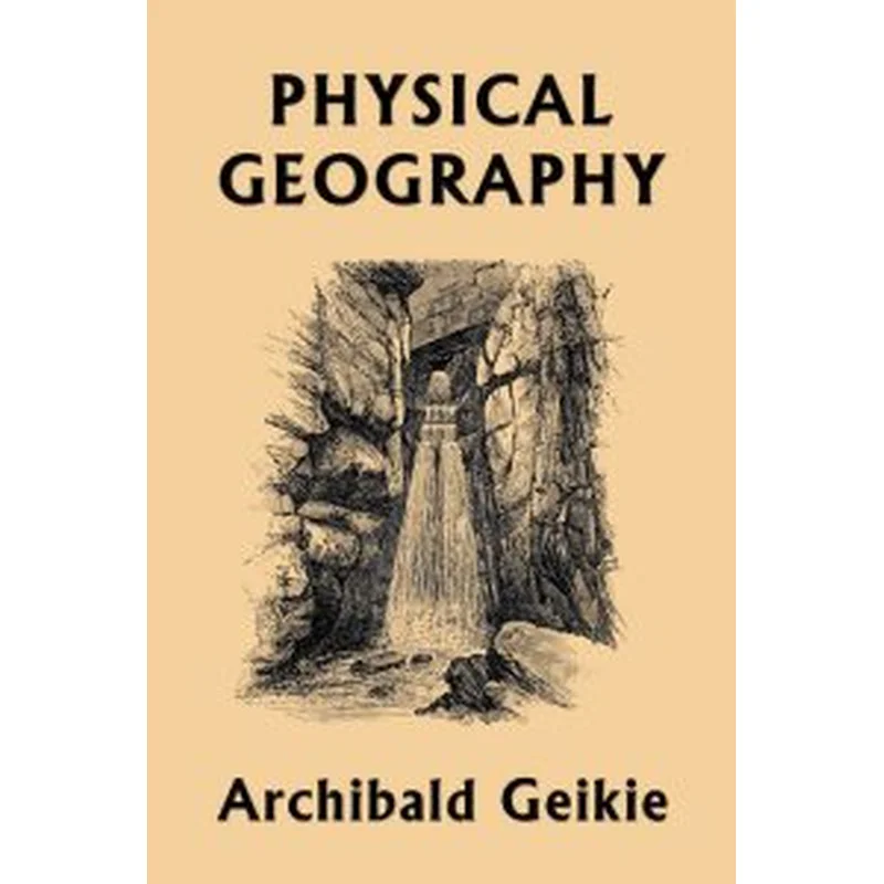 Physical Geographyby Archibald Geikie (Yesterday’s Classics)