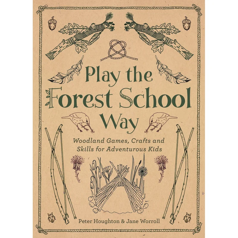 Play the Forest School Way: Woodland Games and Crafts for Adventurous Kids