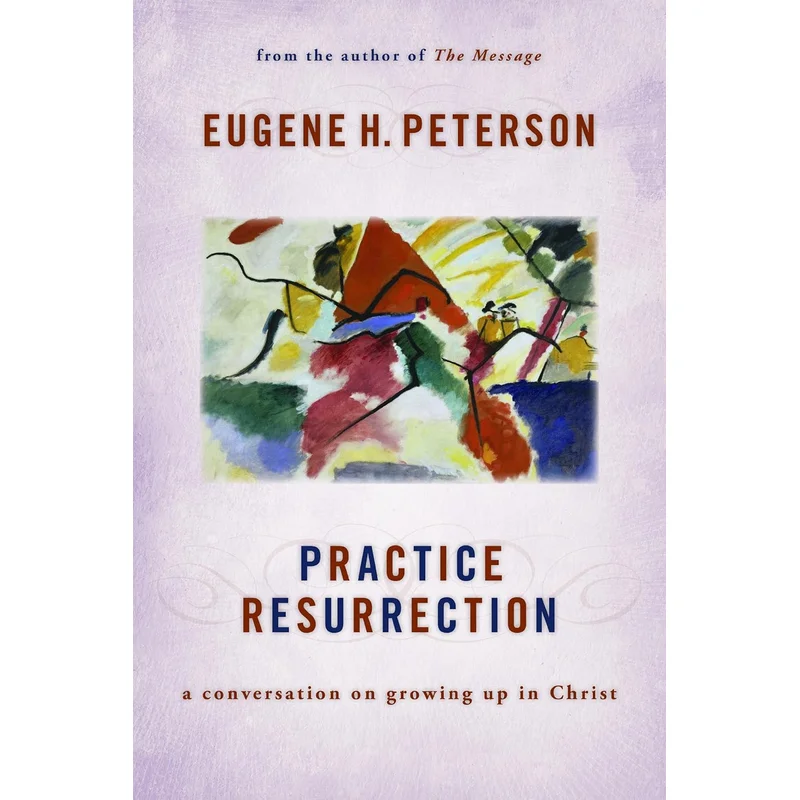 Practice Resurrection: A Conversation on Growing Up in Christ by Eugene Peterson