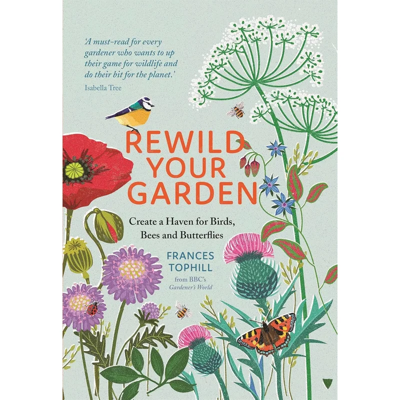 Rewild Your Garden: Create a Haven for Birds, Bees and Butterflies by Frances Tophill
