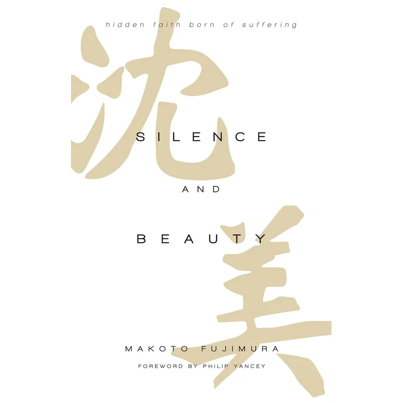 Silence and Beauty: Hidden Faith Born of Suffering by Makoto Fujimura