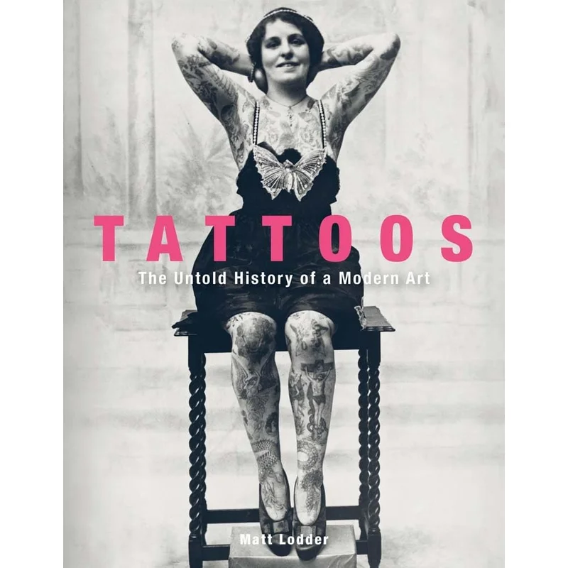 Tattoos: The Untold History of a Modern Art by Matt Lodder