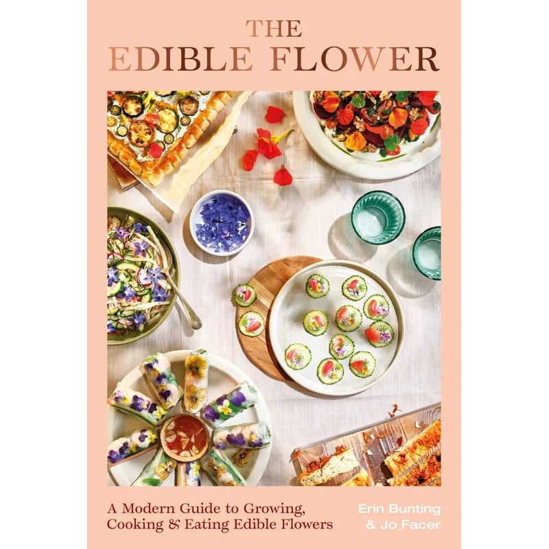 The Edible Flower: A Modern Guide to Growing, Cooking & Eating Edible Flowers