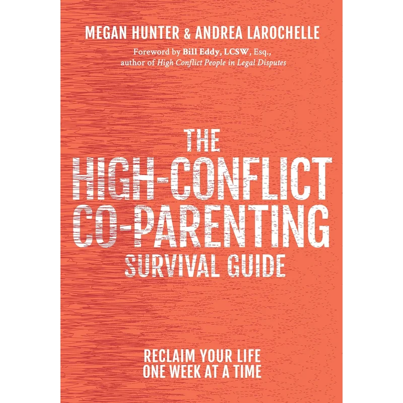 The High-Conflict Co-Parenting Survival Guide: Reclaim Your Life One Week at a Time by Bill Eddy
