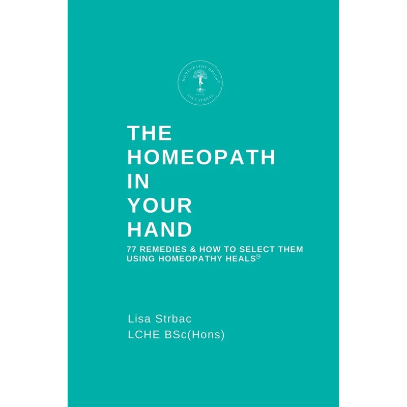 The Homeopath in Your Hand: 77 Remedies & How to Select Them Using Homeopathy Heals