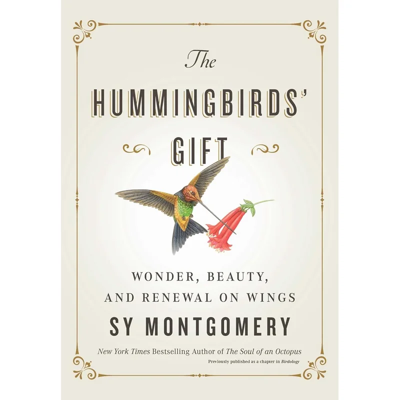 The Hummingbirds’ Gift: Wonder, Beauty, and Renewal on Wings by Sy Montgomery