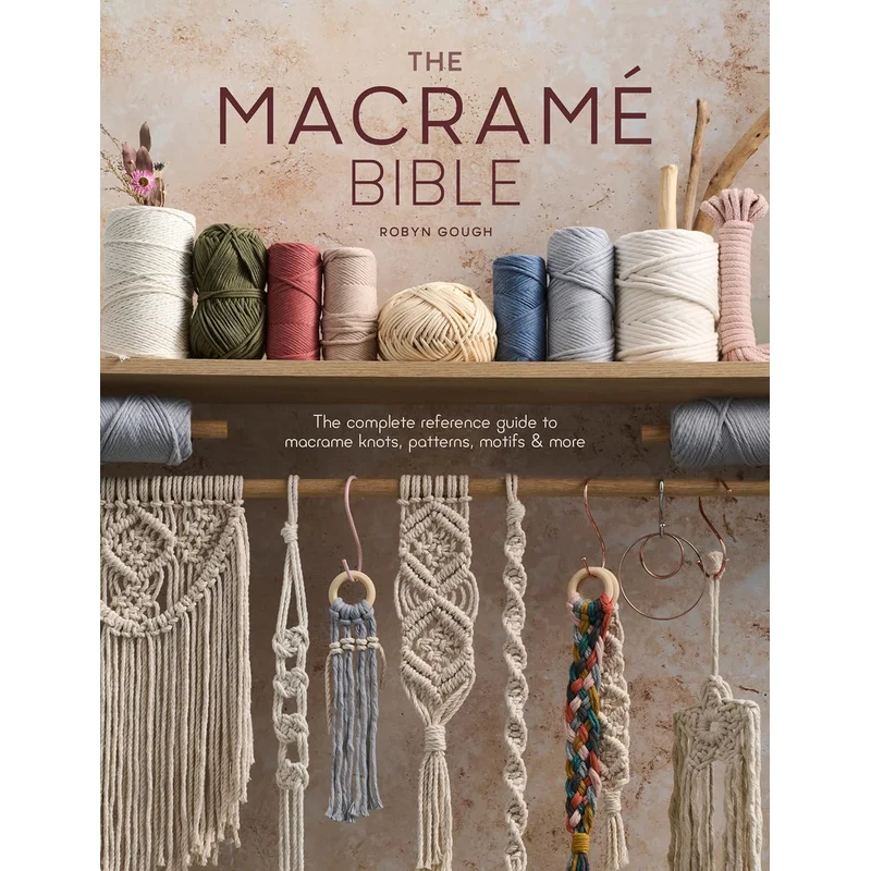 The Macrame Bible: The Complete Reference Guide to Macrame Knots, Patterns, Motifs and More