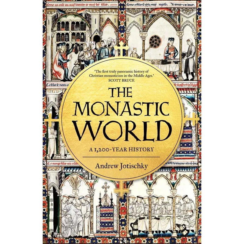 The Monastic World: A 1,200-Year History by Andrew Jotischky