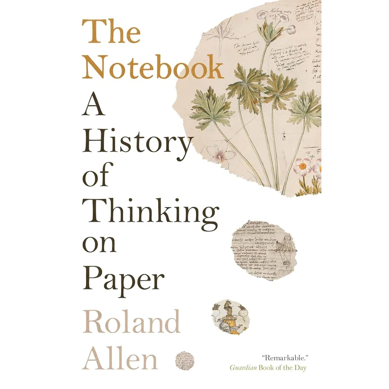 The Notebook: A History of Thinking on Paper by Roland Allen
