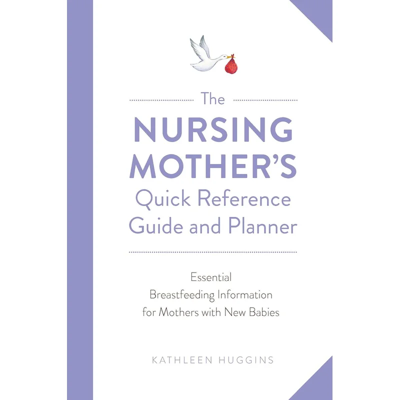 The Nursing Mother’s Quick Reference Guide and Planner: Essential Breastfeeding Information for Mothers with New Babies