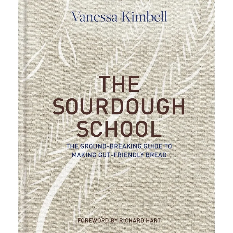 The Sourdough School: The Ground-Breaking Guide to Making Gut-Friendly Bread by Vanessa Kimbell