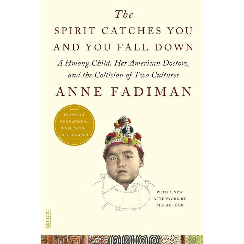 The Spirit Catches You and You Fall Down: A Hmong Child, Her American Doctors, and the Collision of Two Cultures (FSG Classics) by Anne Fadiman