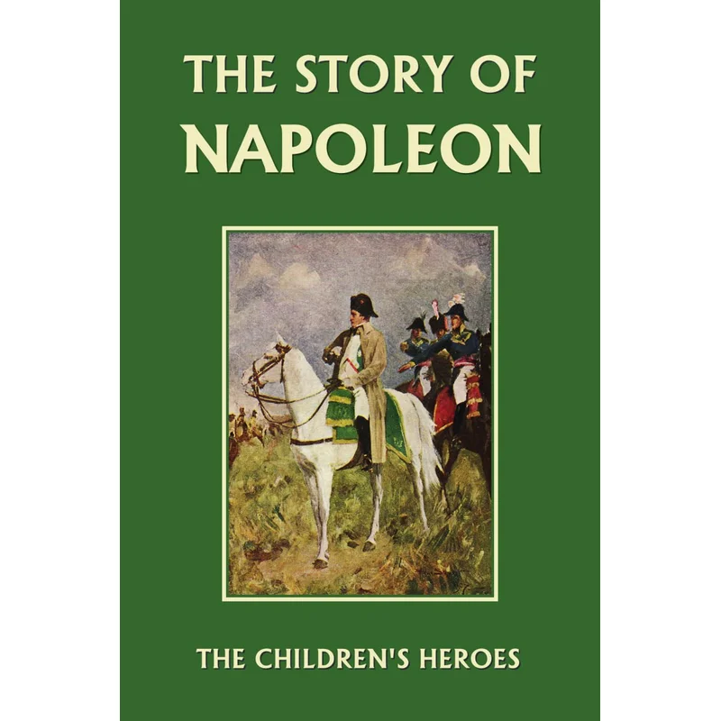 The Story of Napoleon: The Children’s Heroes (Yesterday’s Classics) by H. E. Marshall
