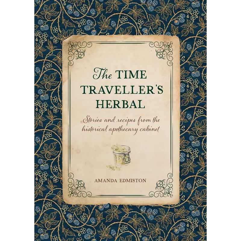 The Time Traveller’s Herbal: An Historical Handbook for the Budding Apothecary