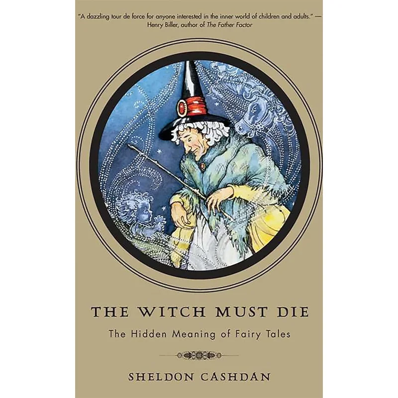 The Witch Must Die: The Hidden Meaning of Fairy Tales by Sheldon Cashdan