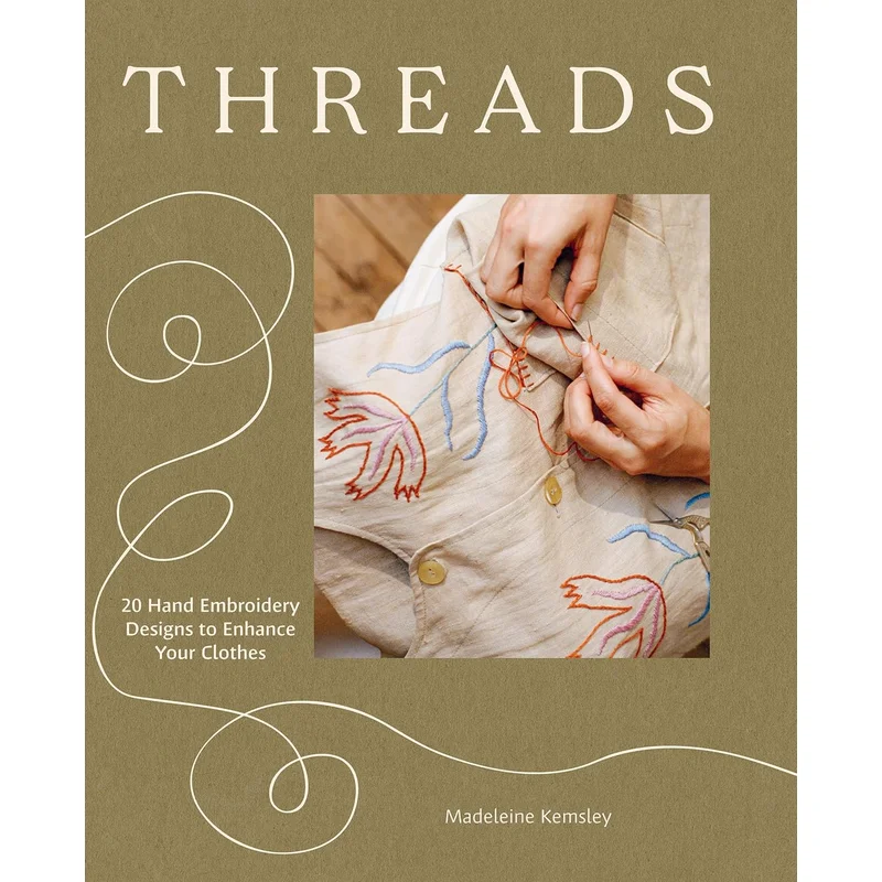Threads: 20 Hand Embroidery Designs to Enhance Your Clothes by Madeline Kemsley