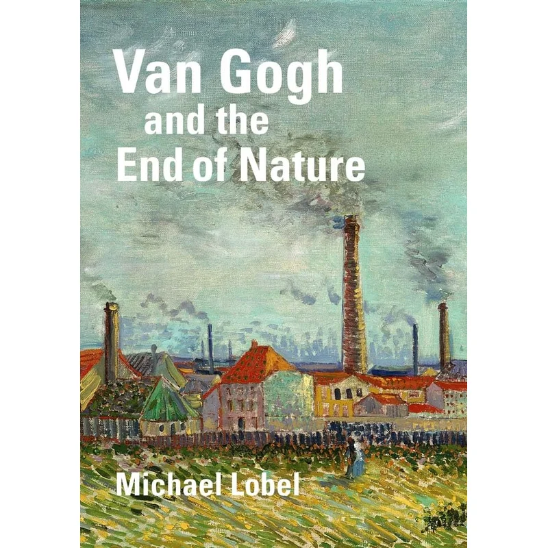 Van Gogh and the End of Nature by Michael Lobel