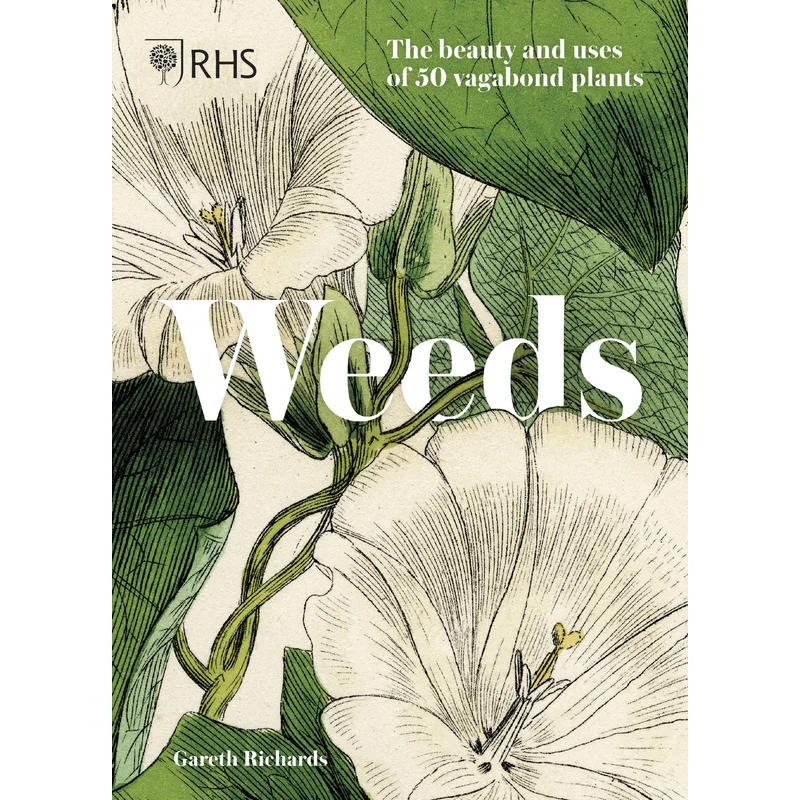 Weeds: The Beauty and Uses of 50 Vagabond Plants by Gareth Richards