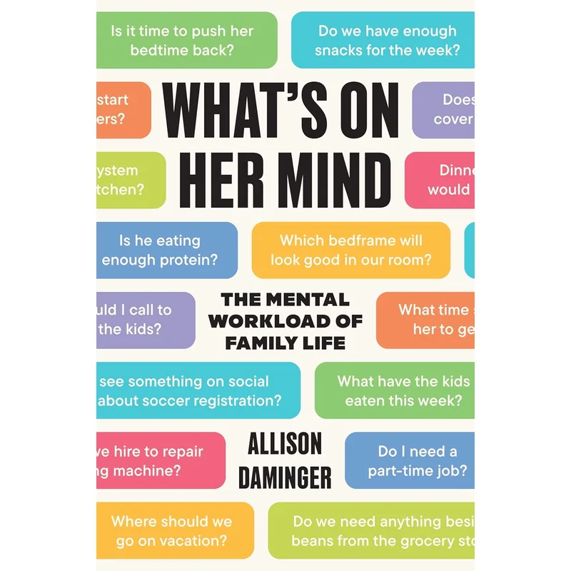 What’s on Her Mind: The Mental Workload of Family Life by Allison Daminger