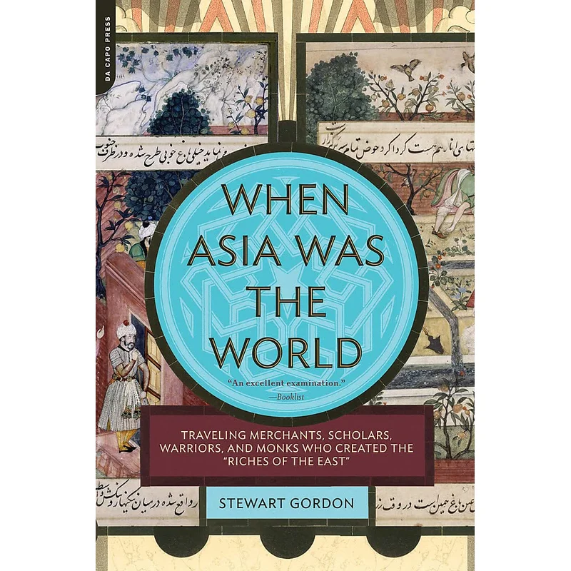 When Asia Was the World: Traveling Merchants, Scholars, Warriors, and Monks Who Created the Riches of the East